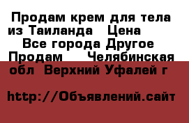 Продам крем для тела из Таиланда › Цена ­ 380 - Все города Другое » Продам   . Челябинская обл.,Верхний Уфалей г.